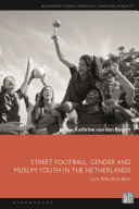 Street football, gender and muslim youth in the Netherlands : girls who kick back /