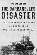 The Dardanelles disaster : the extraordinary story of Churchill's most spectacular defeat /