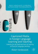 Captioned media in foreign language learning and teaching : subtitles for the deaf and hard-of ...-hearing as tools for language learning.