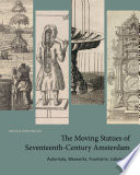 The Moving Statues of Seventeenth-Century Amsterdam : Automata, Waxworks, Fountains, Labyrinths /