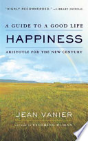 Happiness : a guide to a good life : Aristotle for the new century /