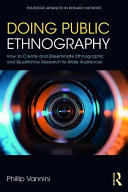 Doing public ethnography : how to create and disseminate ethnographic and qualitative research to wide audiences /