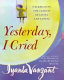 Yesterday, I cried : celebrating the lessons of living and loving /