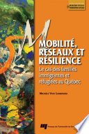 Mobilité, réseaux et résilience : le cas des familles immigrantes et réfugiées au Québec /