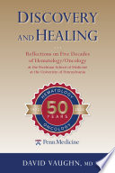 Discovery and healing : reflections on five decades of hematology/oncology at the Perelman School of Medicine at the University of Pennsylvania /