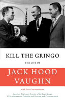 Kill the gringo : the life of Jack Hood Vaughn /