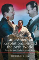 Latin American revolutionaries and the Arab world : from the Suez Canal to the Arab Spring /