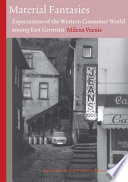 Material fantasies : expectations of the Western consumer world among East Germans /