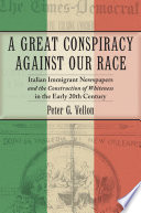 A Great Conspiracy against Our Race : Italian Immigrant Newspapers and the Construction of Whiteness in the Early 20th Century.