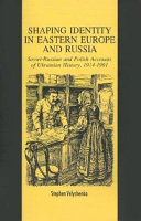 Shaping identity in Eastern Europe and Russia : Soviet and Polish accounts of Ukrainian history, 1914-1991 /