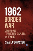 1962 Border War : Sino-Indian territorial disputes and beyond /