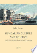 Hungarian culture and politics in the Habsburg monarchy, 1711-1848 /