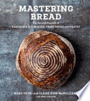 Mastering bread : the art and practice of handmade sourdough, yeasted bread, and pastry /