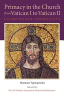 Primacy in the church from Vatican I to Vatican II : an orthodox perspective /