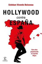 Hollywood contra España : cien años perpetuando la Leyenda Negra /
