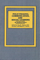 Policymaking, communication, and social learning : essays ofSir Geoffrey Vickers /