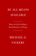 By all means available : memoirs of a life in intelligence, special operations, and strategy /