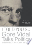 I told you so : Gore Vidal talks politics /
