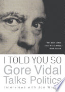 I told you so : Gore Vidal talks politics : interviews with Jon Wiener.