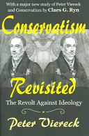 Conservatism revisited : the revolt against ideology / Peter Viereck ; with a major new study of Peter Viereck and conservatism by Claes G. Ryn.