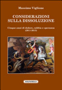 Considerazioni sulla dissoluzione : cinque anni di dolore, rabbia e speranza (2011-2015) /