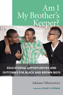 Am I my brother's keeper? : educational opportunities and outcomes for black and brown boys /