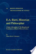 E.A. Burtt, historian and philosopher : a study of the author of The metaphysical foundations of modern physical science /