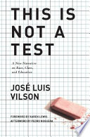 This is not a test : a new narrative on race, class, and education /