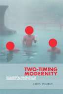Two-timing modernity : homosocial narrative in modern Japanese fiction /