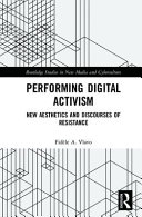 Performing digital activism : new aesthetics and discourses of resistance /