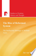 Rise of the reformed system : the intellectual heritage of William Ames /