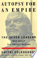 Autopsy for an empire : the seven leaders who built the Soviet regime /