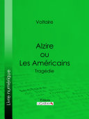 Alzire ou Les Américains : Tragédie.