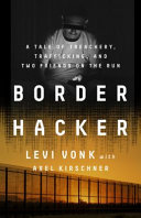 Border hacker : a tale of treachery, trafficking, and two friends on the run /