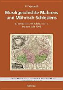 Musikgeschichte Mährens und Mährisch-Schlesiens : vom Ende des 18. Jahrhunderts bis zum Jahr 1945 /