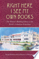 Right here I see my own books : the Woman's Building Library at the World's Columbian Exposition /