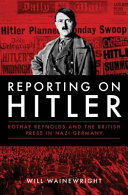 Reporting on Hitler : Rothay Reynolds and the British press in Nazi Germany /