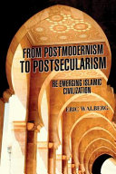 From postmodernism to postsecularism : re-emerging Islamic civilization /