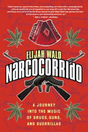 Narcocorrido : a journey into the music of drugs, guns, and guerrillas /