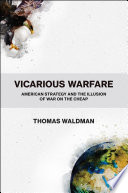 Vicarious warfare : American strategy and the illusion of war on the cheap /
