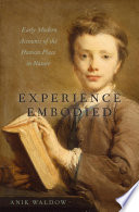 EXPERIENCE EMBODIED early modern accounts of the human place in nature.