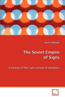 The Soviet empire of signs : a history of the Tartu school of semiotics /