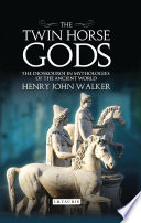 The twin horse gods : the dioskouroi in mythologies of the ancient world /