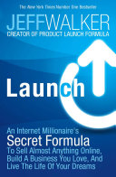 Launch : an Internet millionaire's secret formula to sell almost anything online, build a business you love, and live the life of your dreams /
