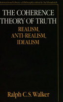 The coherence theory of truth : realism, anti-realism, idealism /