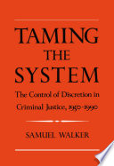 Taming the system : the control of discretion in criminal justice, 1950-1990 /