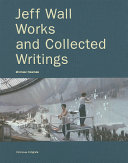 Jeff Wall : works and collected writings /