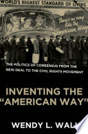 Inventing the "American way" the politics of consensus from the New Deal to the civil rights movement /