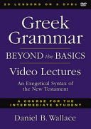 Greek grammar beyond the basics video lectures : an exegetical syntax of the New Testament