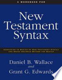 A workbook for New Testament syntax : companion to Basics of New Testament syntax and Greek grammar beyond the basics : an exegetical syntax of the New Testament. /